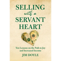 Selling with a Servant Heart: Ten Lessons on the Path to Joy and Increased Income