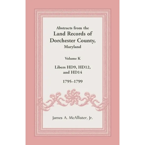 Abstracts from the Land Records of Dorchester County, Maryland, Volume K: 1795-1799