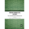 Making Evangelical History: Faith, Scholarship and the Evangelical Past