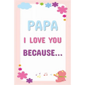 Papa I Love You Because: Prompted Fill In The Blanks Books For Kids To Write About Their Dads: Perfect Father's Day And Birthday Gifts From The Childr
