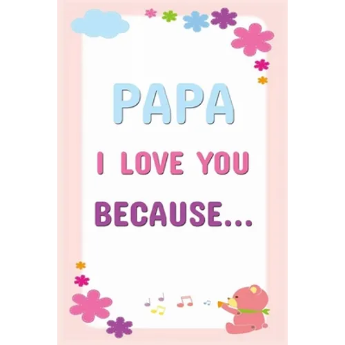 Papa I Love You Because: Prompted Fill In The Blanks Books For Kids To Write About Their Dads: Perfect Father's Day And Birthday Gifts From The Childr
