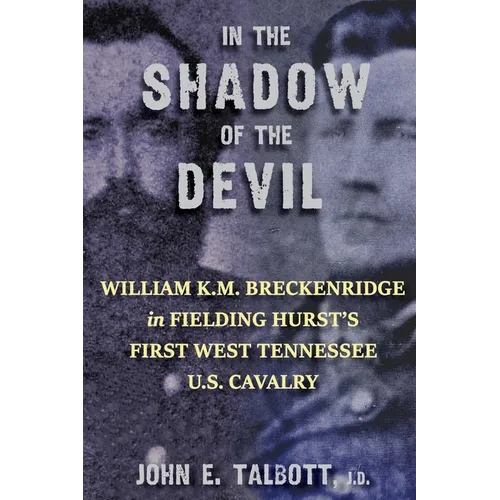 In The Shadow of The Devil: William K.M. Breckenridge in Fielding Hurst's First West Tennessee U.S. Cavalry: William K.M. Breckenridge in Fielding