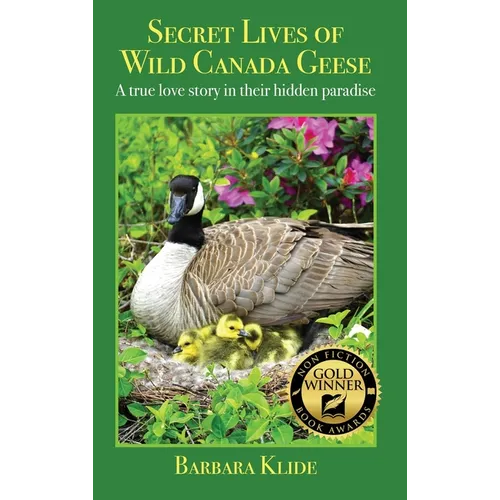 Secret Lives of Wild Canada Geese: A true love story in their hidden paradise