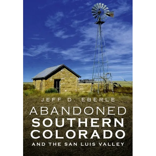 Abandoned Southern Colorado and the San Luis Valley