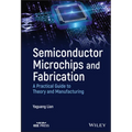 Semiconductor Microchips and Fabrication: A Practical Guide to Theory and Manufacturing