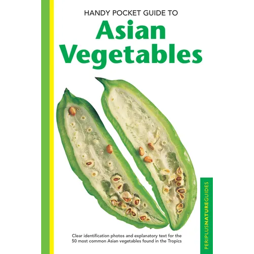 Handy Pocket Guide to Asian Vegetables: Clear Identification Photos and Explanatory Text for the 50 Most Common Asian Vegetables Found in the Tropics