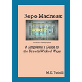 Repo Madness: A Simpleton's Guide to the Street's Wicked Ways