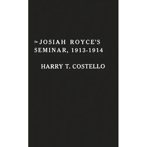 Josiah Royce's Seminar 1913-1914: As Recorded in the Notebooks of Harry T. Costello