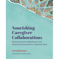 Nourishing Caregiver Collaborations: Elevating Home Experiences and Classroom Practices for Collective Care