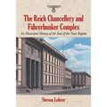 The Reich Chancellery and Fuhrerbunker Complex: An Illustrated History of the Seat of the Nazi Regime