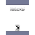 Relation of the American Board of Commissioners For Foreign Missions to Slavery. by Charles K. Whipple.