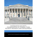Information Security: Coordination of Federal Cyber Security Research and Development