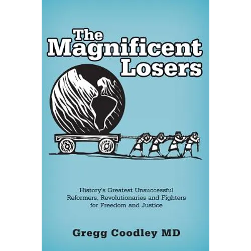 The Magnificent Losers: History's Greatest Unsuccessful Reformers, Revolutionaries and Fighters for Freedom and Justice