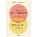Abraza Tus Sombras, Descubre Tu Luz: Siente El Poder Transformador de Las Herida S Y Vive En Paz Con Tu Yo Auténtico / Embrace Your Shadows, Discover