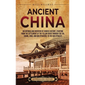 Ancient China: An Enthralling Overview of Chinese History, Starting from the Settlement at the Yellow River through the Xia, Shang, Zhou, and Qin Dyna