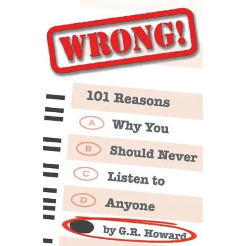 Wrong!: 101 Reasons Why You Should Never Listen to Anyone