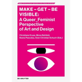 Make - Get - Be Visible: A Queer_feminist Perspective of Art and Design
