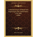 A Hundred Years Of Bank Note Engraving In The United States, 1795-1895 (1896)
