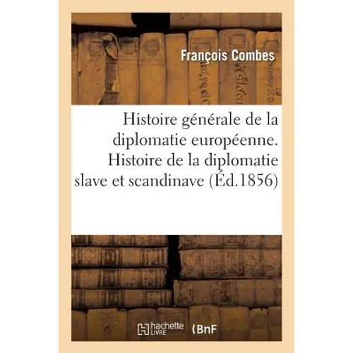 Histoire générale de la diplomatie européenne. Histoire de la diplomatie slave et scandinave: : suivie des négociations de Ponce de La Gardie, diploma