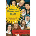 Between Heaven and Mirth: Why Joy, Humor, and Laughter Are at the Heart of the Spiritual Life