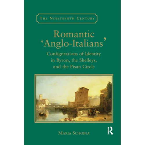 Romantic 'Anglo-Italians': Configurations of Identity in Byron, the Shelleys, and the Pisan Circle