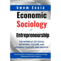 Economic Sociology of Entrepreneurship: The Interplay of Social Networks, Culture, and Business Startups and Growth: Socioeconomics of Assetization, I