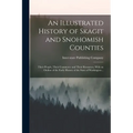 An Illustrated History of Skagit and Snohomish Counties; Their People, Their Commerce and Their Resources, With an Outline of the Early History of the