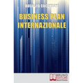 Business Plan Internazionale: Come Redigere un Piano Strategico per Portare l'Azienda sui Mercati Esteri