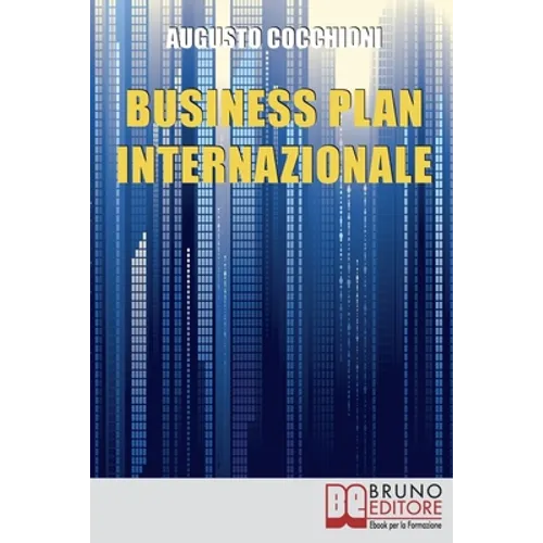 Business Plan Internazionale: Come Redigere un Piano Strategico per Portare l'Azienda sui Mercati Esteri - Paperback
