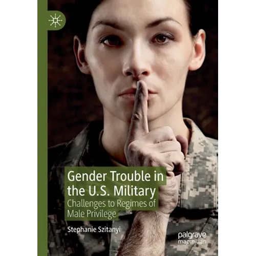 Gender Trouble in the U.S. Military: Challenges to Regimes of Male Privilege
