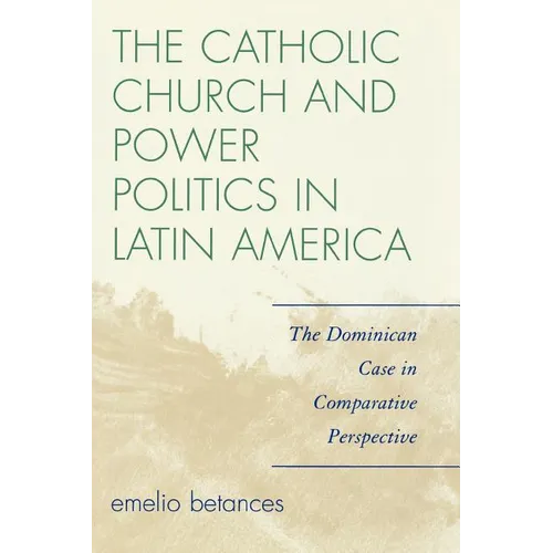 The Catholic Church and Power Politics in Latin America: The Dominican Case in Comparative Perspective