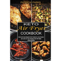 Keto Air Fryer Cookbook: Low-carb Air Fryer Recipes That Will Make Eating Healthy (Quick and Easy Ketogenic Diet Friendly Air Fryer Recipes)