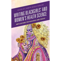Writing Blackgirls' and Women's Health Science: Implications for Research and PRAXIS
