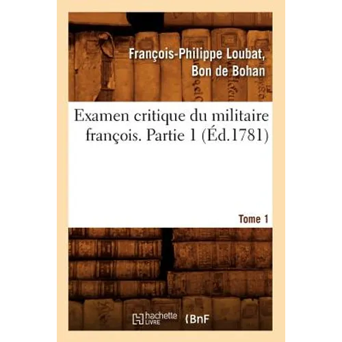 Examen Critique Du Militaire François. Partie 1, Tome 1 (Éd.1781)