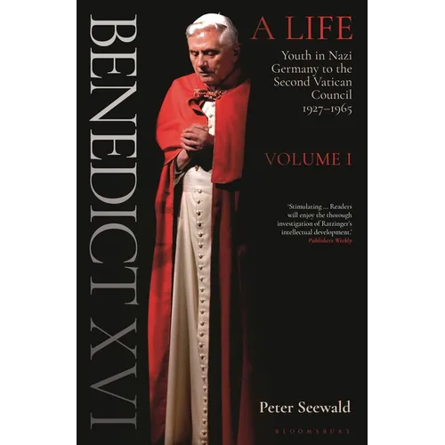 Benedict XVI: A Life Volume One: Youth in Nazi Germany to the Second Vatican Council 1927-1965