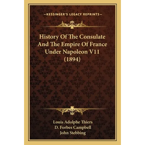 History Of The Consulate And The Empire Of France Under Napoleon V11 (1894)