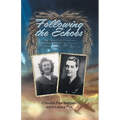 Following the Echoes: The Quest to Uncover a True Wartime Story of Love, Loss, and Legacy