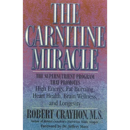 The Carnitine Miracle: The Supernutrient Program That Promotes High Energy, Fat Burning, Heart Health, Brain Wellness, and Longevity