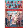 Learn French With Short Stories - Parallel French & English Vocabulary for Beginners. The Adventures of Clara in Paris: A Journey Through the City of
