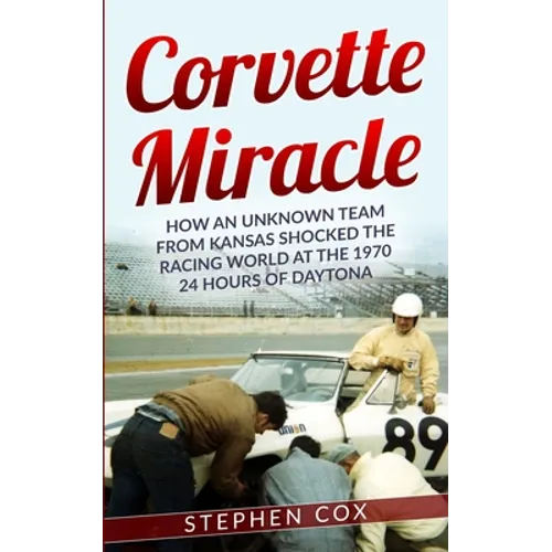 Corvette Miracle: How an Unknown Team from Kansas Shocked the Racing World at the 1970 24 Hours of Daytona