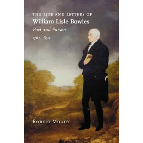 The Life and Letters of William Lisle Bowles, Poet and Parson, 1762-1850