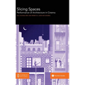 Slicing Spaces: Performance of Architecture in Cinema