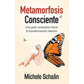 Metamorfosis Consciente: Una guía compasiva hacia la transformación interior