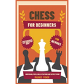 Chess for Beginners: Comprehensive And Simplified Guide To Know Board, Pieces, Rules, Strategies And Tactics To Win!