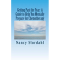 Getting Past the Fear: A Guide to Help You Mentally Prepare for Chemotherapy