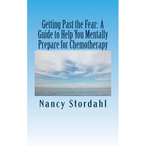 Getting Past the Fear: A Guide to Help You Mentally Prepare for Chemotherapy