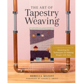 The Art of Tapestry Weaving: A Complete Guide to Mastering the Techniques for Making Images with Yarn