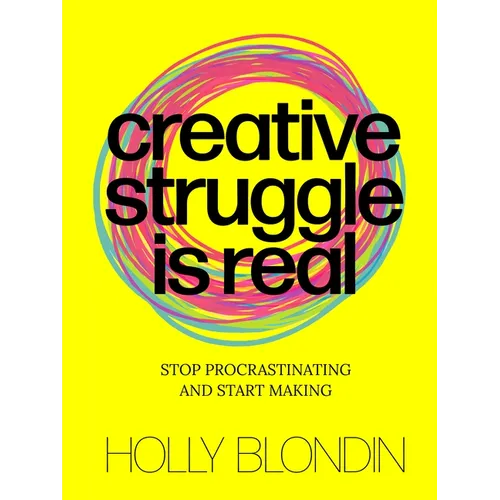 Creative Struggle Is Real: Stop Procrastinating and Start Making