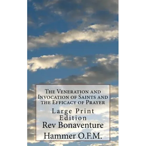 The Veneration and Invocation of Saints and the Efficacy of Prayer: Large Print Edition