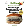 Gluten-Free Sourdough Bread Recipes for Beginners: Master Healthy Baking, Create Delicious Low-Calorie, High Protein Treats, and Eliminate Waste with